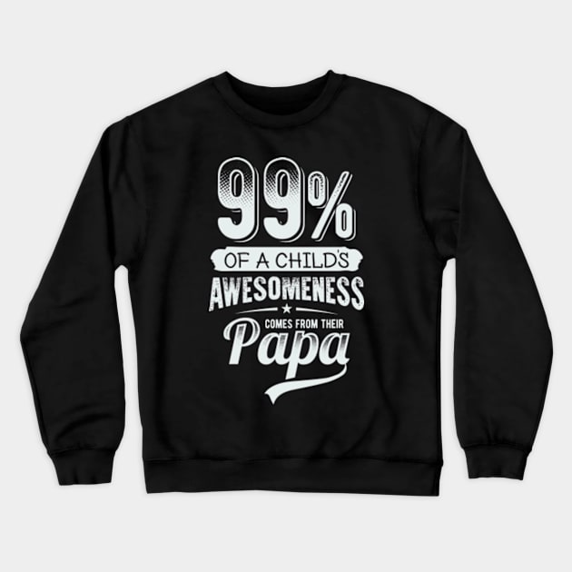 99% of a Child's Awesomeness Comes from PAPA Funny Crewneck Sweatshirt by CreativeSalek